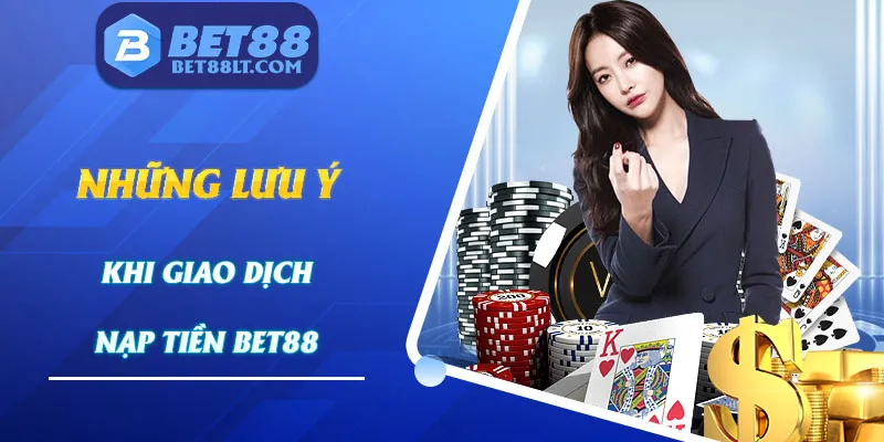 Lưu ý quan trọng dành cho người chơi khi gửi tiền tại bet88